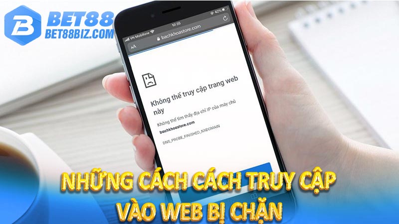 Những cách cách truy cập vào web bị chặn