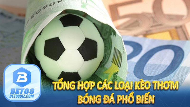 Tổng Hợp Các Loại Kèo Thơm Bóng Đá Phổ Biến