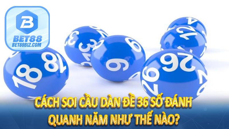 Cách soi cầu dàn đề 36 số đánh quanh năm như thế nào?