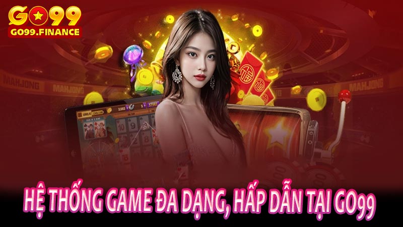 Hệ thống game đa dạng, hấp dẫn tại Go99 